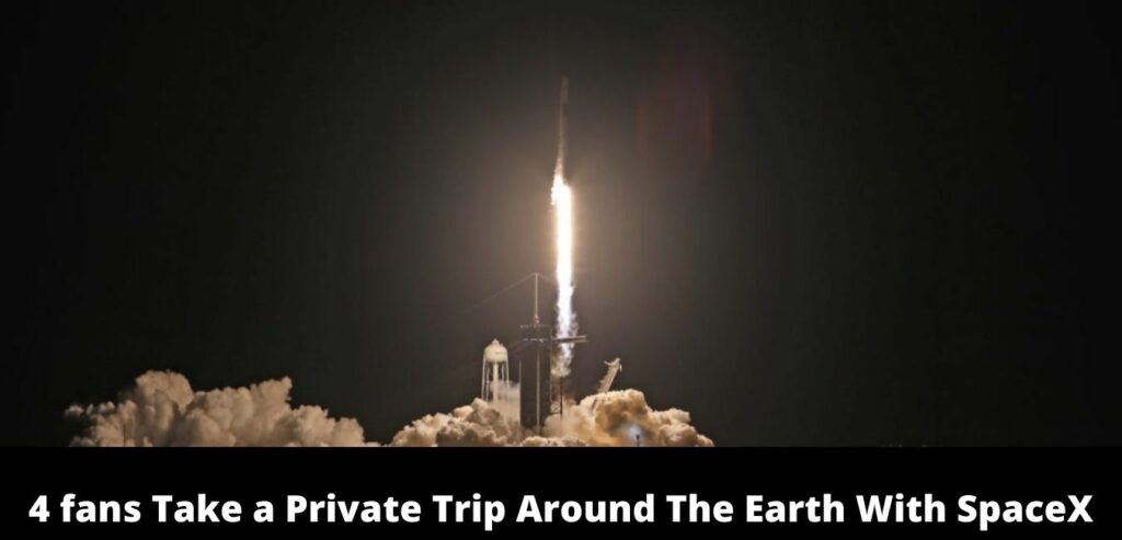 4 fans Take a Private Trip Around The Earth With SpaceX
