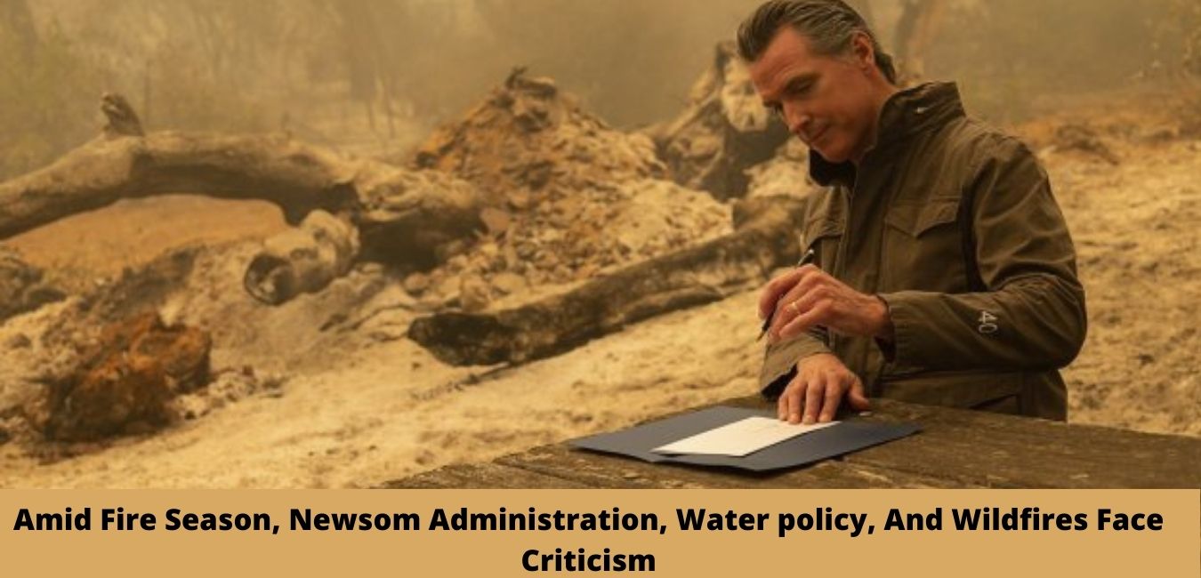 Amid Fire Season, Newsom Administration, Water policy, And Wildfires Face Criticism
