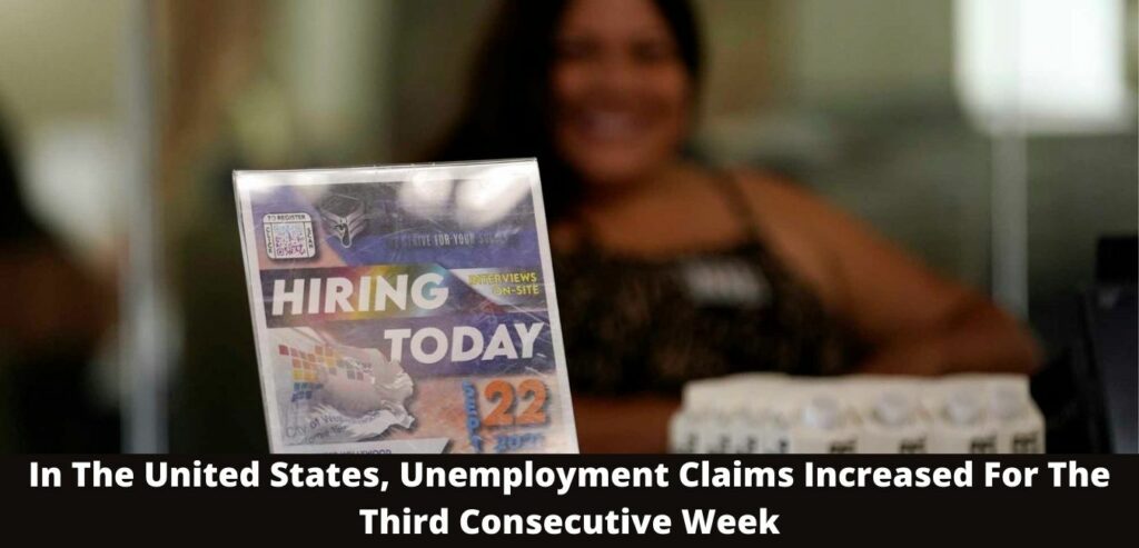 In The United States, Unemployment Claims Increased For The Third Consecutive Week