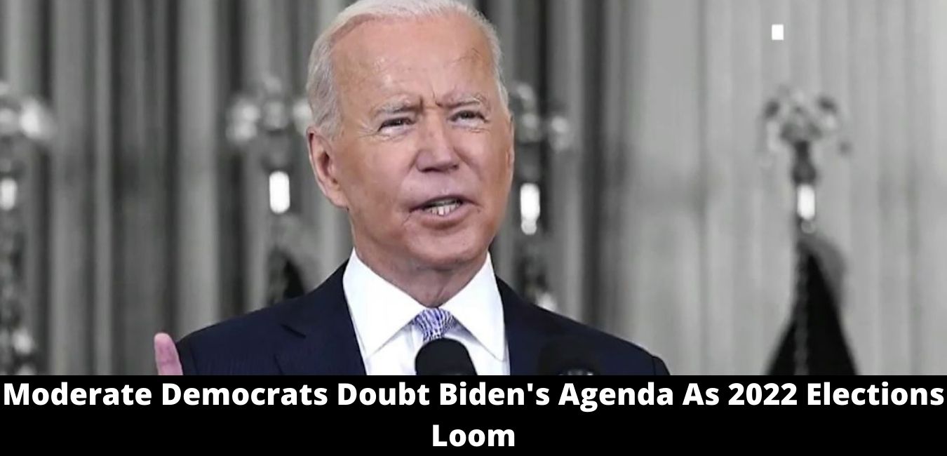 Moderate Democrats Doubt Biden's Agenda As 2022 Elections Loom