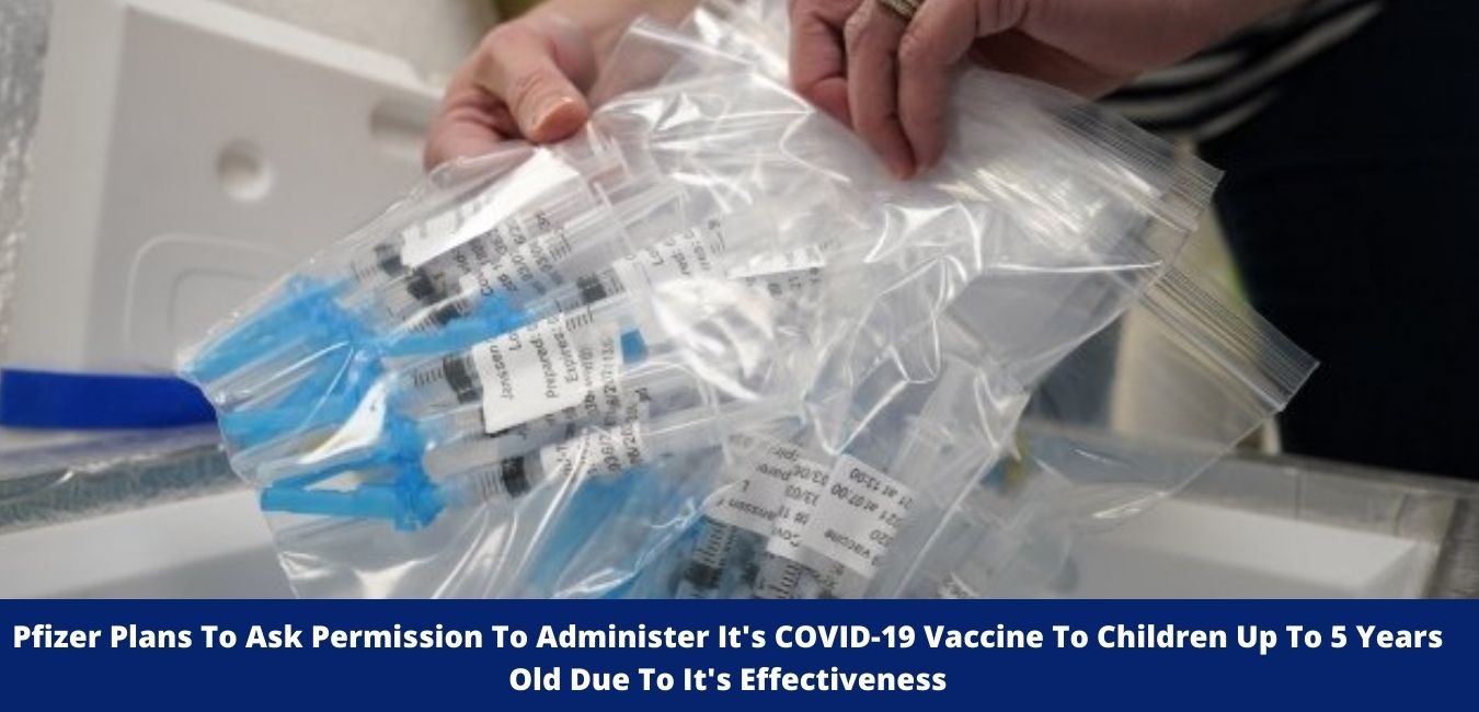 Pfizer Plans To Ask Permission To Administer It's COVID-19 Vaccine To Children Up To 5 Years Old Due To It's Effectiveness