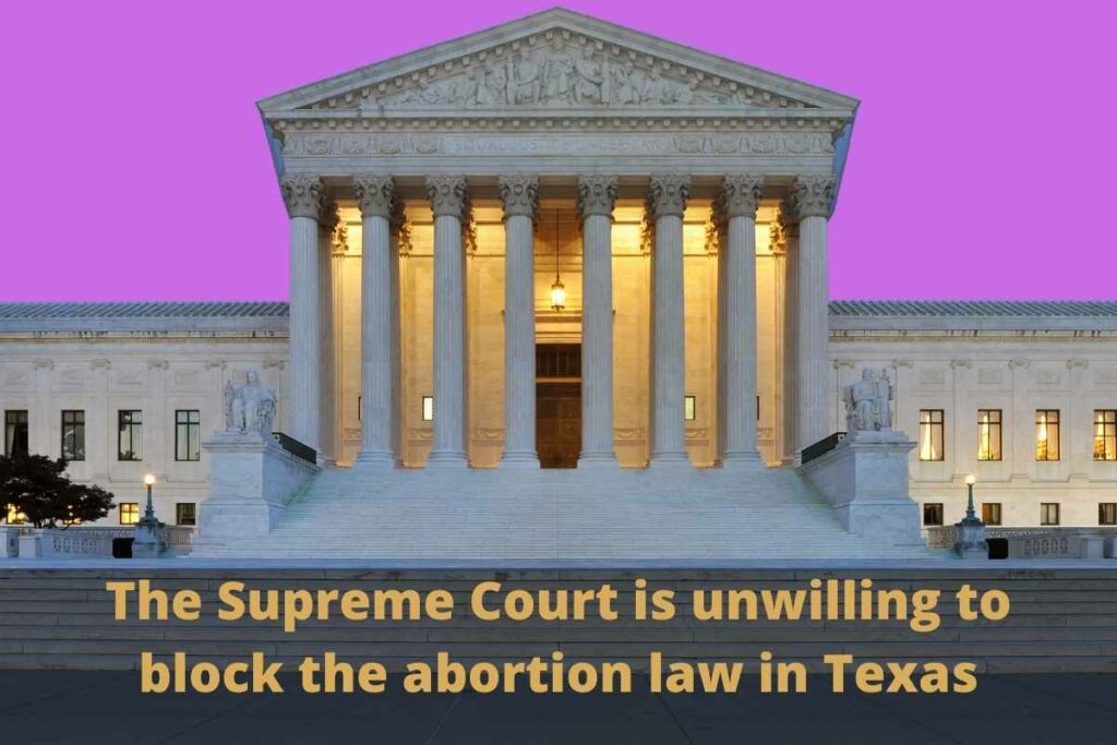 The Supreme Court is unwilling to block the abortion law in Texas