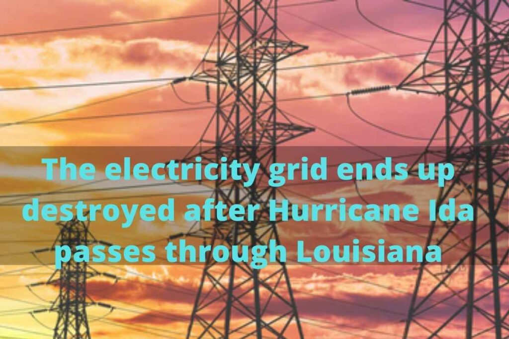 The electricity grid ends up destroyed after Hurricane Ida passes through Louisiana