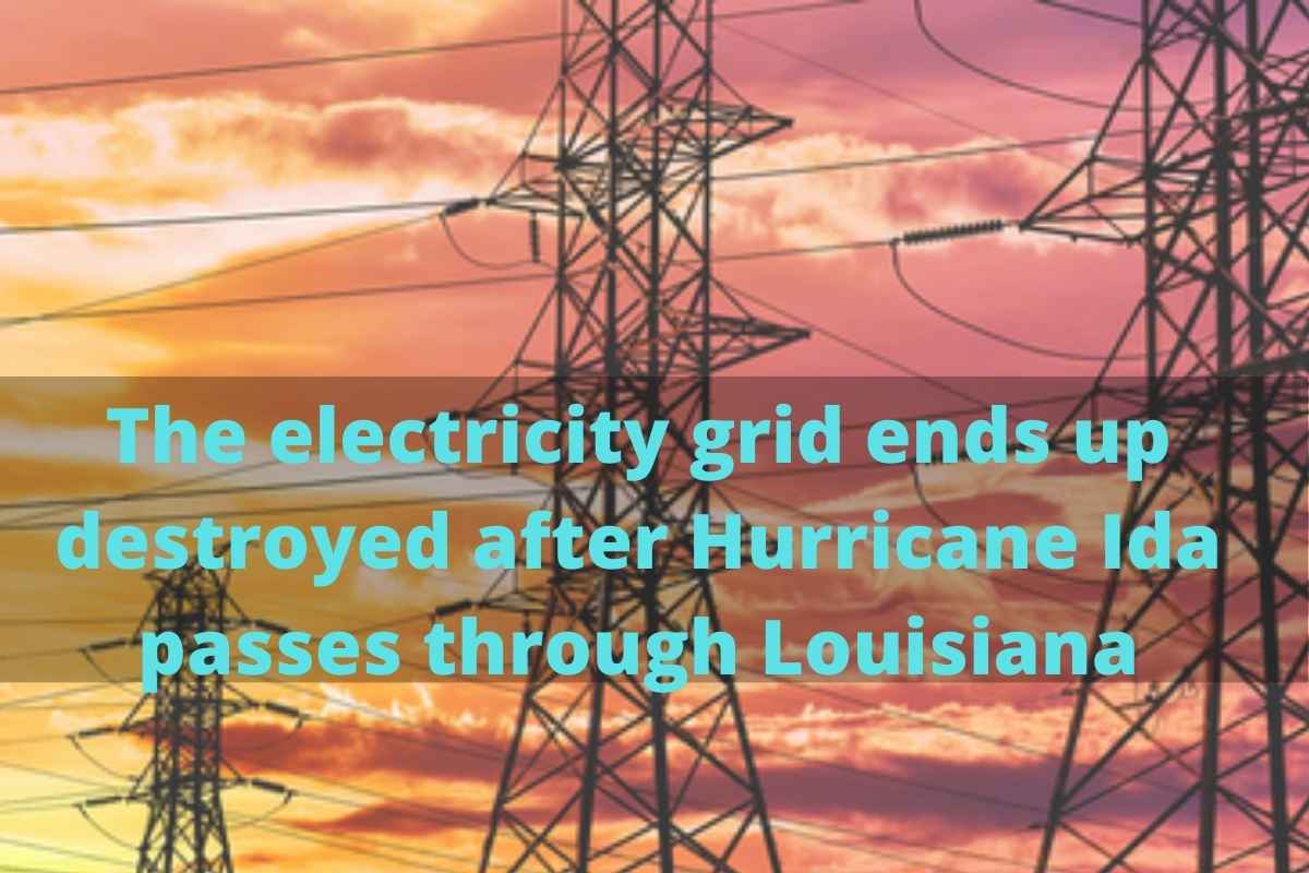 The electricity grid ends up destroyed after Hurricane Ida passes through Louisiana