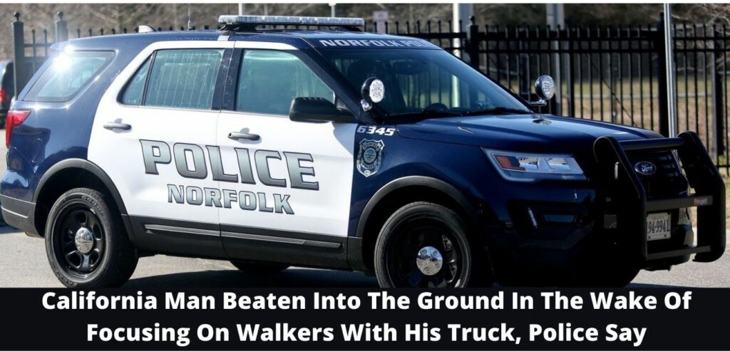California Man Beaten Into The Ground In The Wake Of Focusing On Walkers With His Truck, Police Say