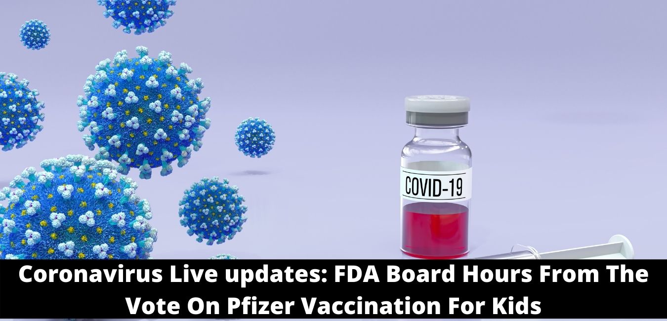 Coronavirus Live updates FDA Board Hours From The Vote On Pfizer Vaccination For Kids