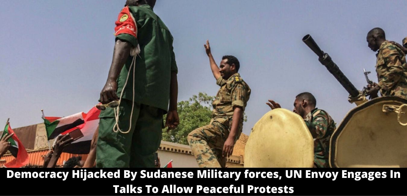 Democracy Hijacked By Sudanese Military forces, UN Envoy Engages In Talks To Allow Peaceful Protests