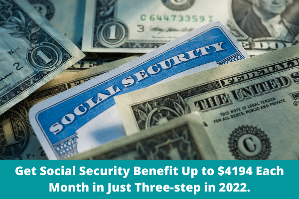 Get Social Security Benefit Up to $4194 Each Month in Just Three-step in 2022.