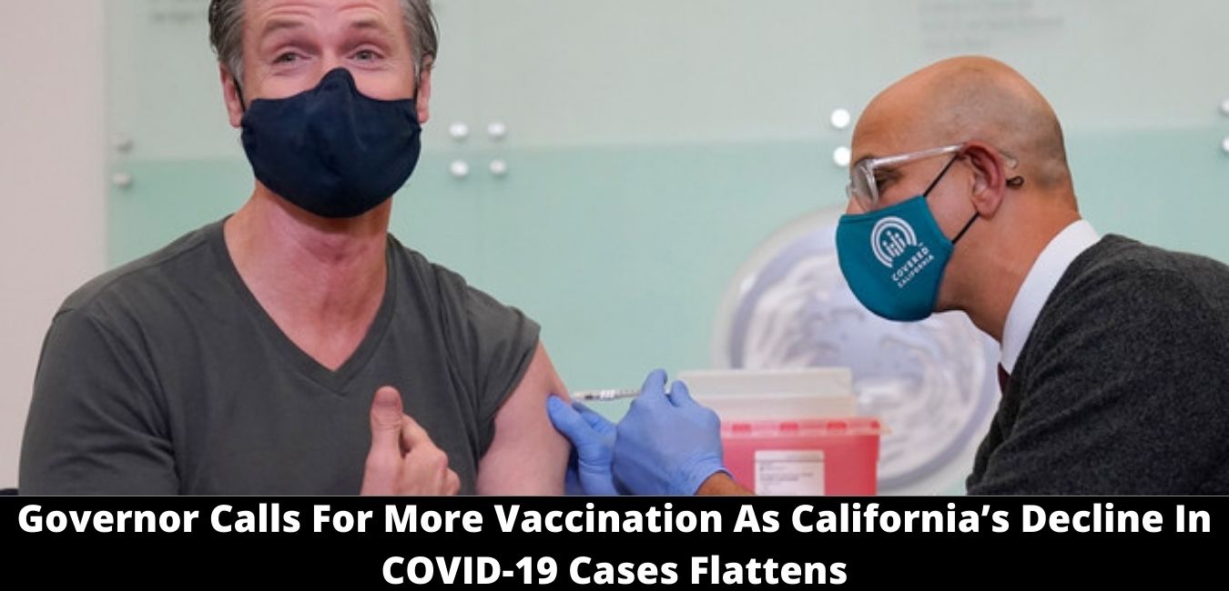 Governor Calls For More Vaccination As California’s Decline In COVID-19 Cases Flattens
