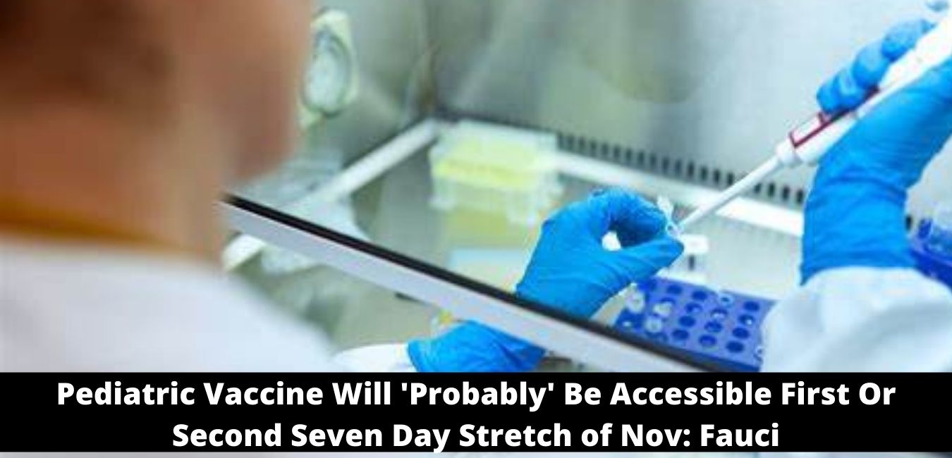 Pediatric Vaccine Will 'Probably' Be Accessible First Or Second Seven Day Stretch of Nov Fauci