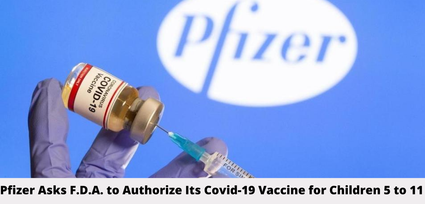 Pfizer Asks F.D.A. to Authorize Its Covid-19 Vaccine for Children 5 to 11