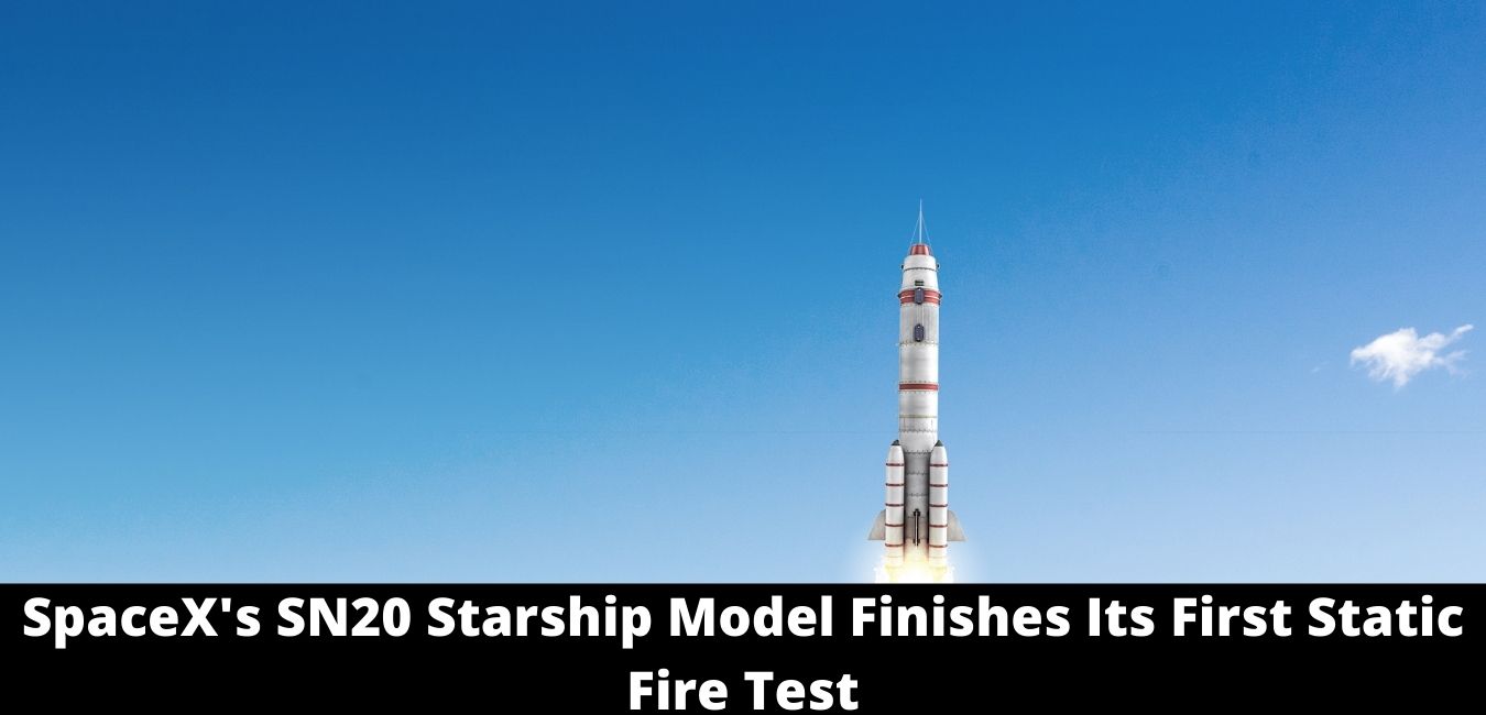 SpaceX's SN20 Starship Model Finishes Its First Static Fire Test