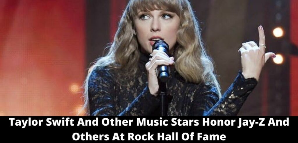 Taylor Swift And Other Music Stars Honor Jay-Z And Others At Rock Hall Of Fame