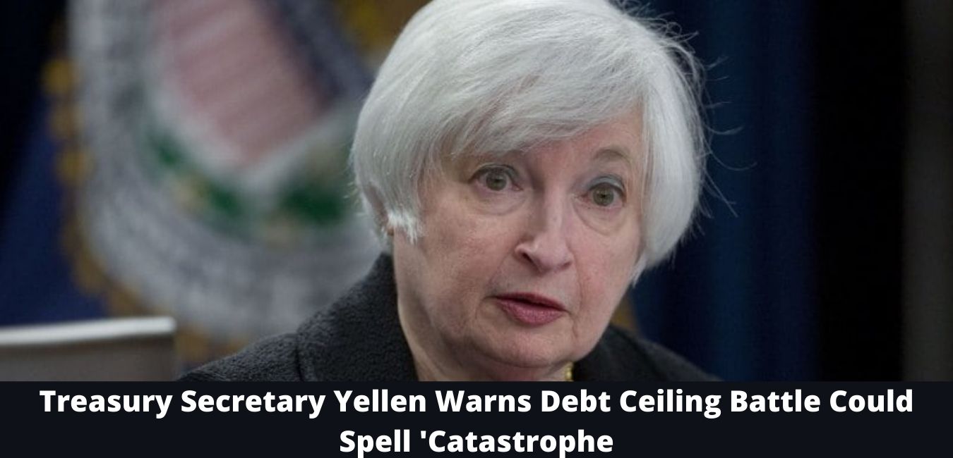 Treasury Secretary Yellen Warns Debt Ceiling Battle Could Spell 'Catastrophe