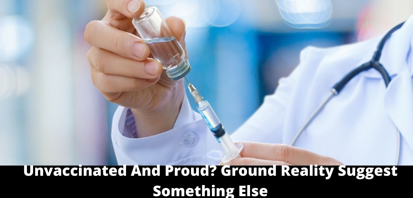 Unvaccinated And Proud Ground Reality Suggest Something Else