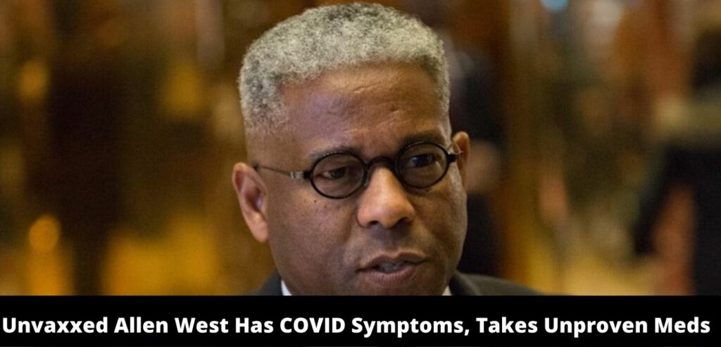 Unvaxxed Allen West Has COVID Symptoms, Takes Unproven Meds