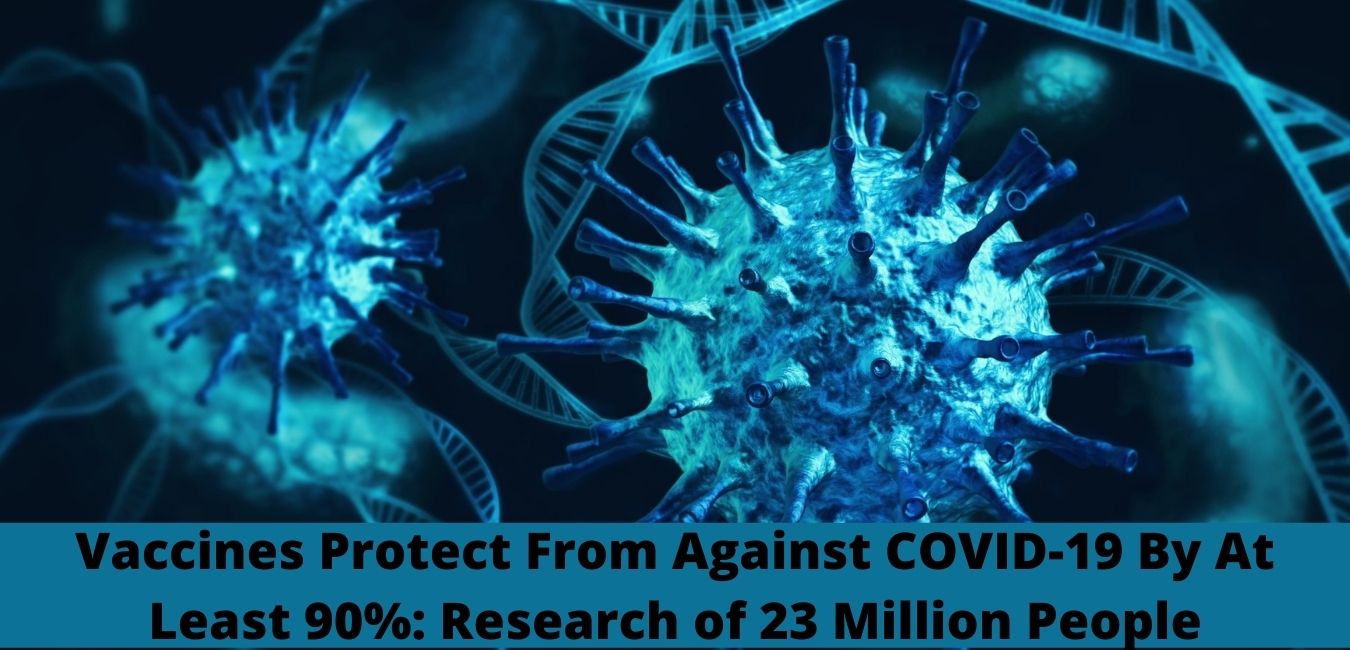 Vaccines Protect From Against COVID-19 By At Least 90%: A Research of 23 Million People