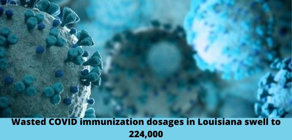 Wasted COVID immunization dosages in Louisiana swell to 224,000