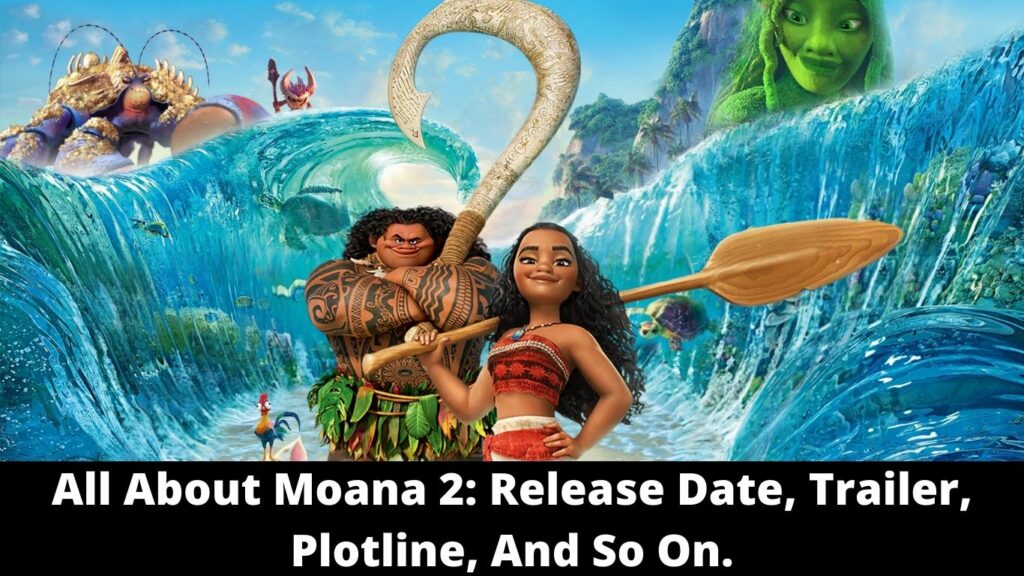 All About Moana 2: Release Date Status, Trailer, Plotline, And So On.