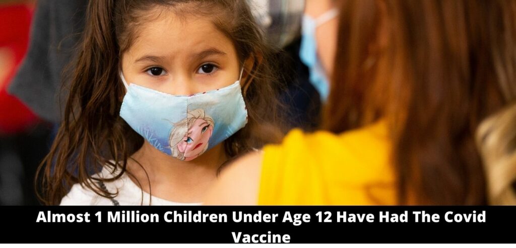Almost 1 Million Children Under Age 12 Have Had The Covid Vaccine