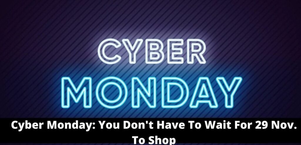 Cyber Monday You Don't Have To Wait For 29 Nov. To Shop
