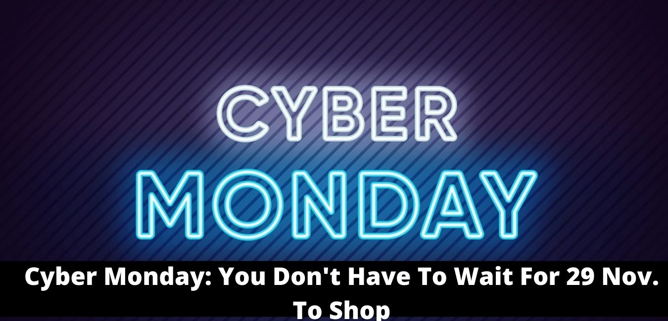 Cyber Monday You Don't Have To Wait For 29 Nov. To Shop