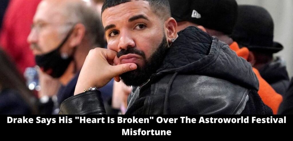 Drake Says His Heart Is Broken Over The Astroworld Festival Misfortune
