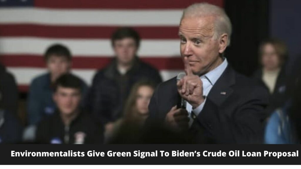 Environmentalists Give Green Signal To Biden’s Crude Oil Loan Proposal