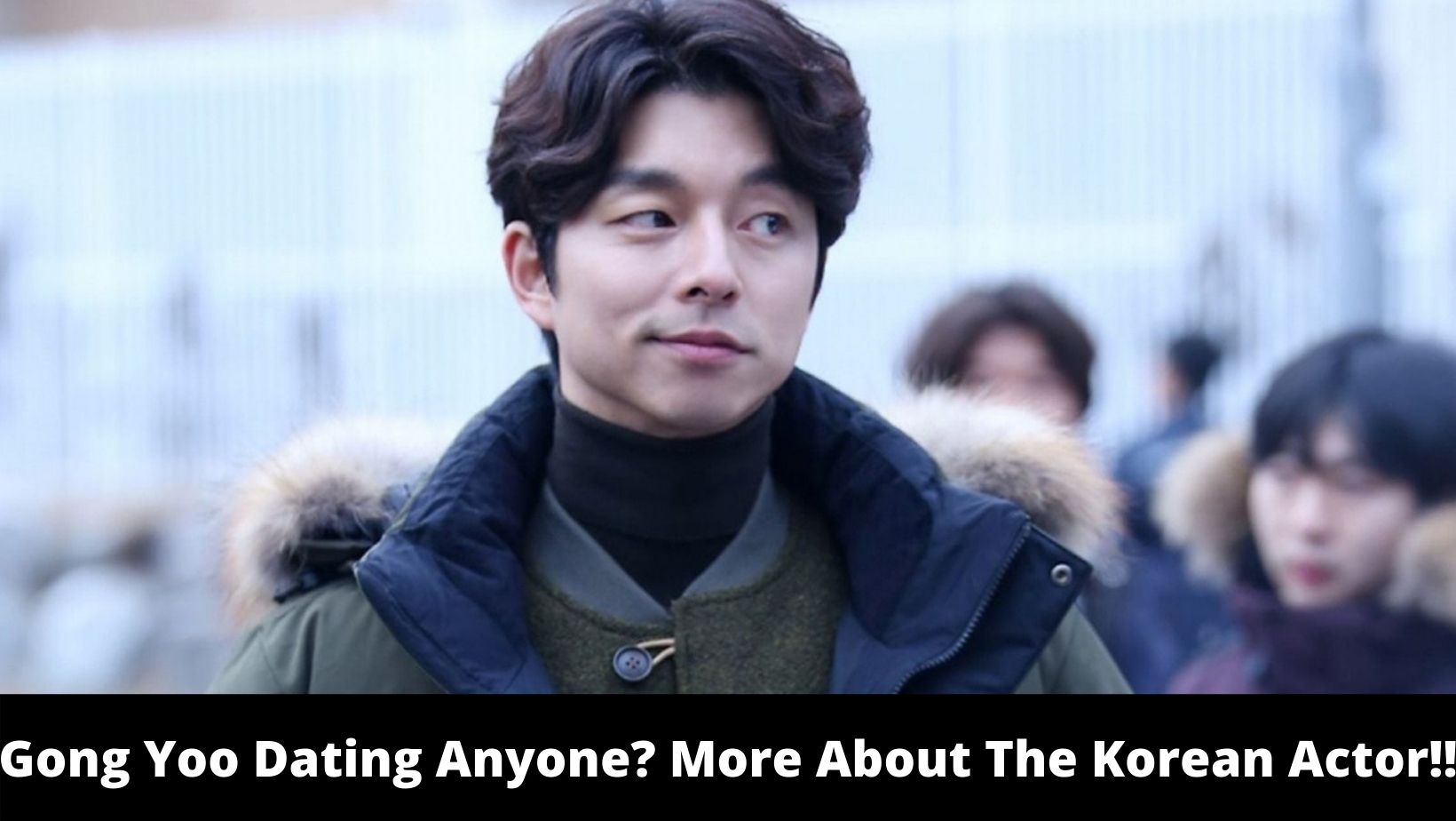 Gong Yoo Dating Anyone More About The Korean Actor!!