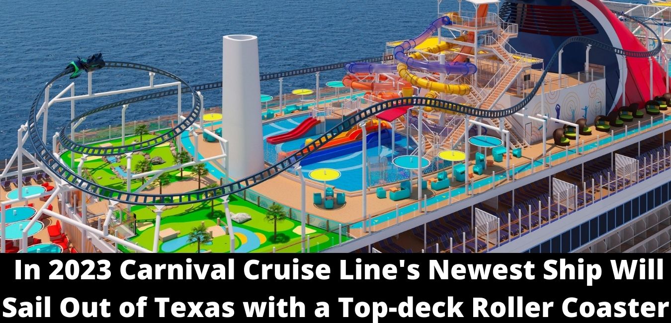 In 2023 Carnival Cruise Line's Newest Ship Will Sail Out of Texas with a Top-deck Roller Coaster