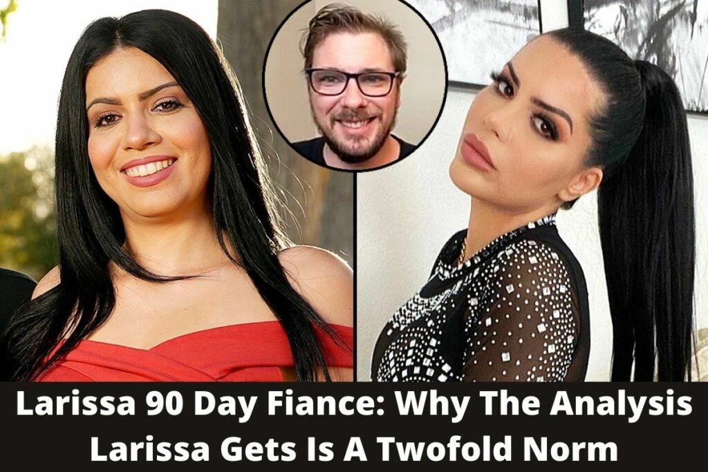 Larissa 90 Day Fiance: Why The Analysis Larissa Gets Is A Twofold Norm
