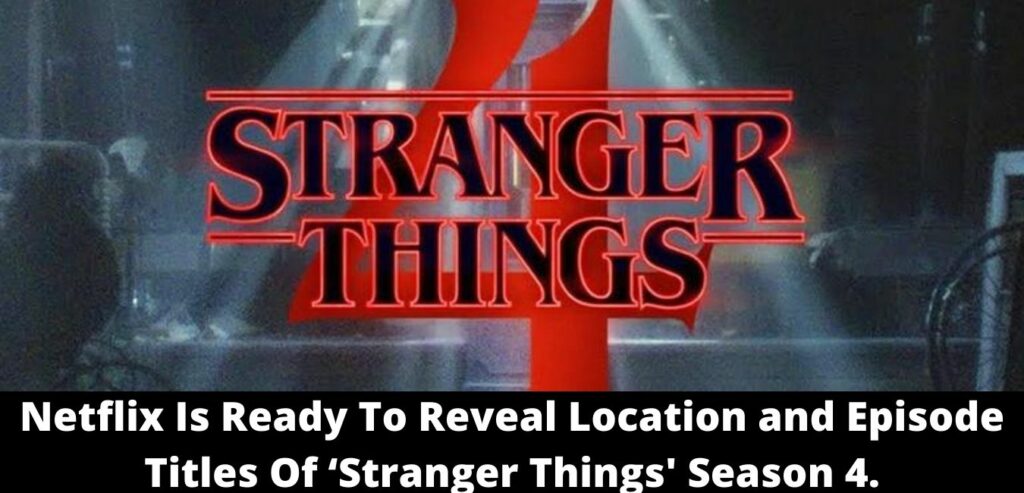 Netflix Is Ready To Reveal Location and Episode Titles Of ‘Stranger Things’ Season 4.