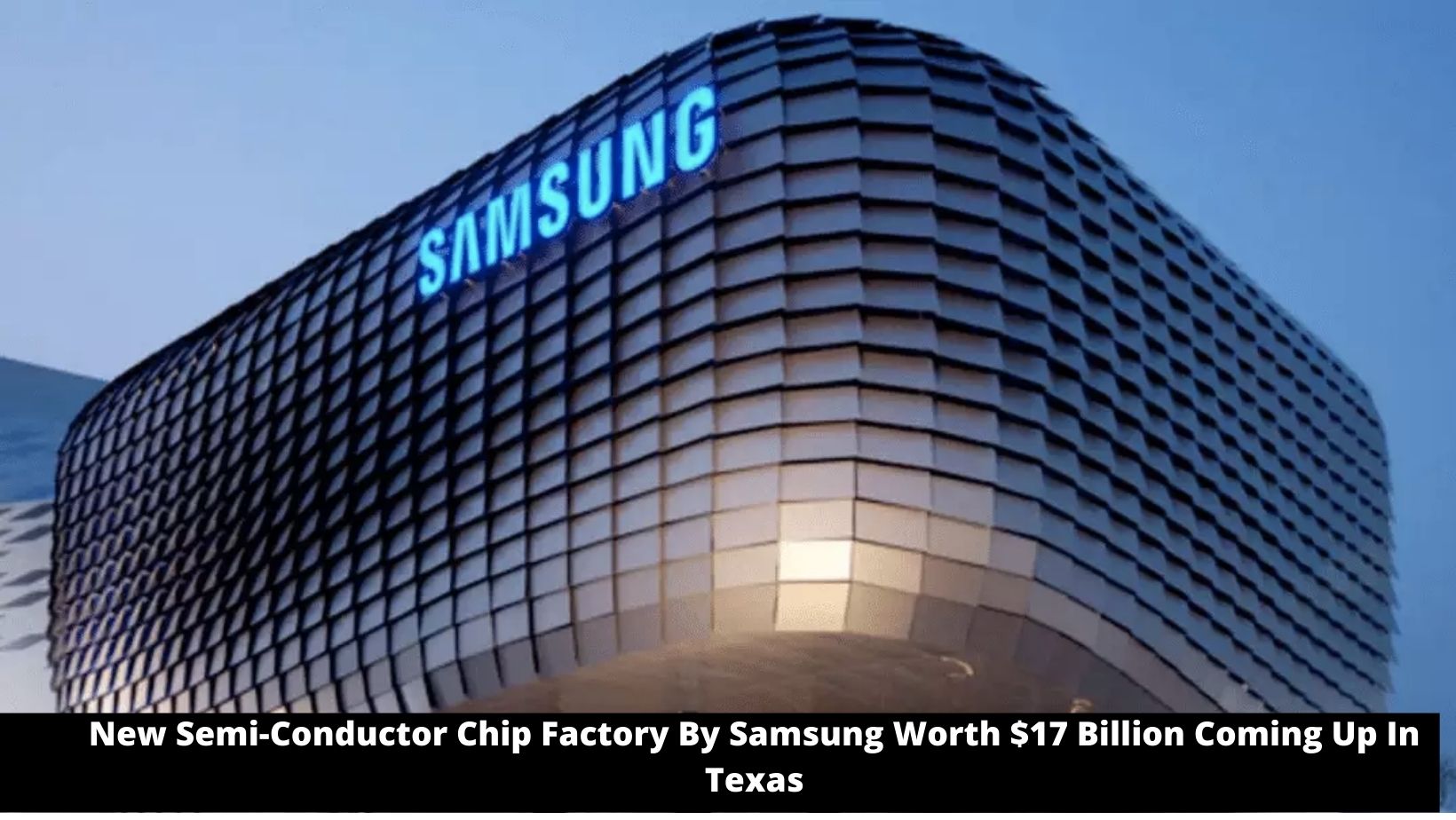 New Semi-Conductor Chip Factory By Samsung Worth $17 Billion Coming Up In Texas