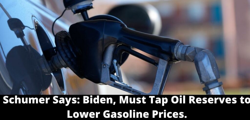 Schumer Says: Biden, Must Tap Oil Reserves to Lower Gasoline Prices.