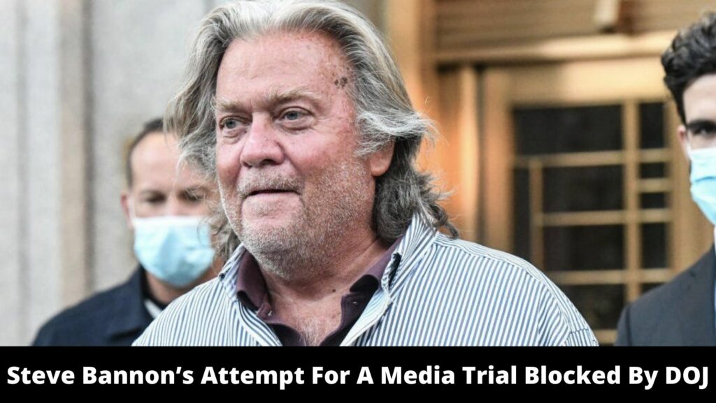 Steve Bannon’s Attempt For A Media Trial Blocked By DOJ
