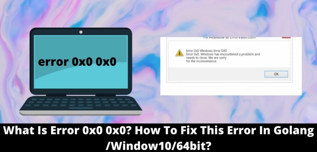 What Is Error 0x0 0x0 How To Fix This Error In Golang Window1064bit