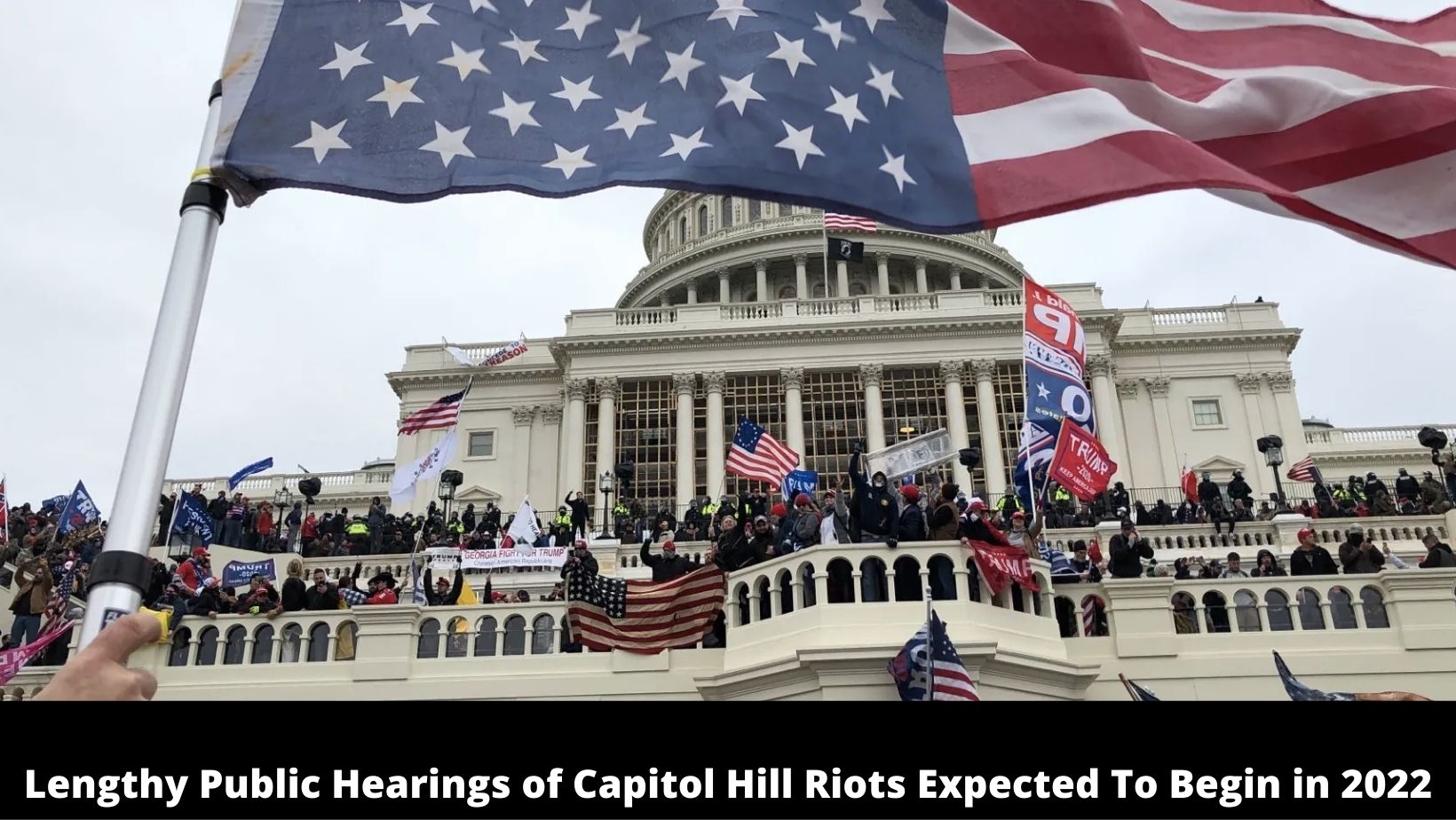Lengthy Public Hearings of Capitol Hill Riots Expected To Begin in 2022