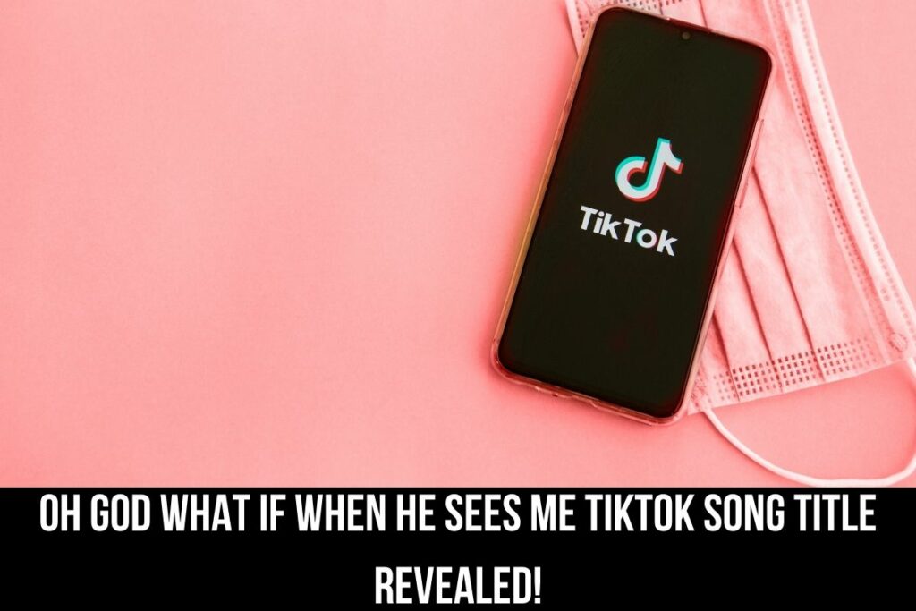 Oh God What If When He Sees Me Tiktok Song Title Revealed!