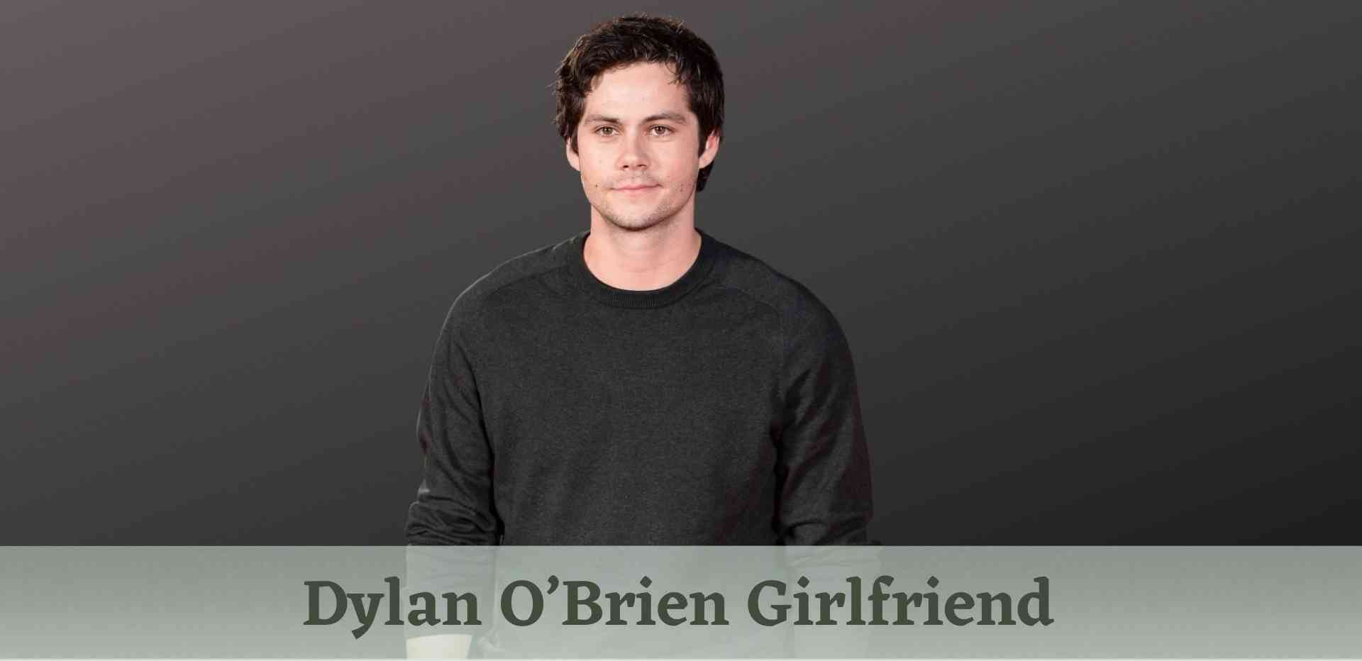 Dylan O’Brien Girlfriend
