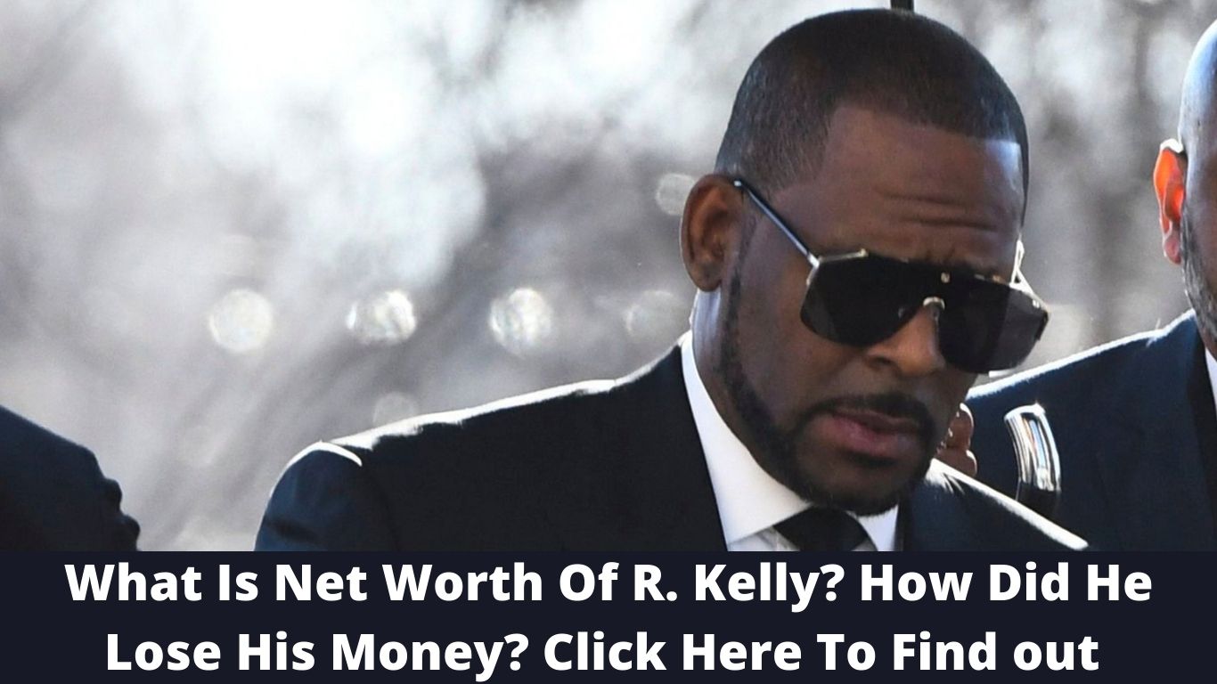 What Is Net Worth Of R. Kelly How Did He Lose His Money Click Here To Find out