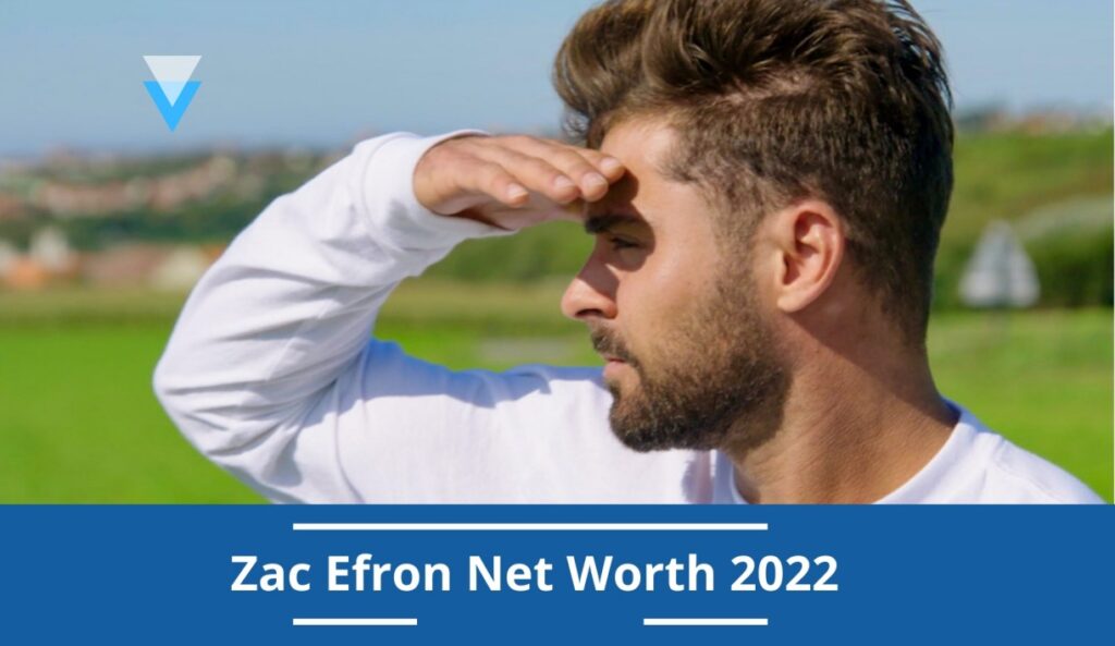 Zac Efron Net Worth 2022