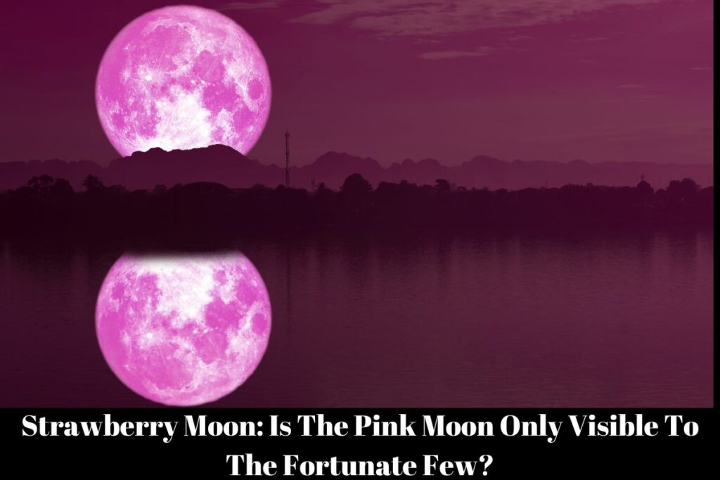 Strawberry Moon: Is The Pink Moon Only Visible To The Fortunate Few?