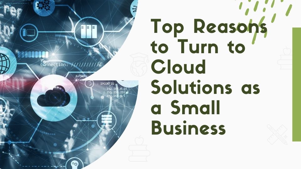 Top Reasons to Turn to Cloud Solutions as a Small Business