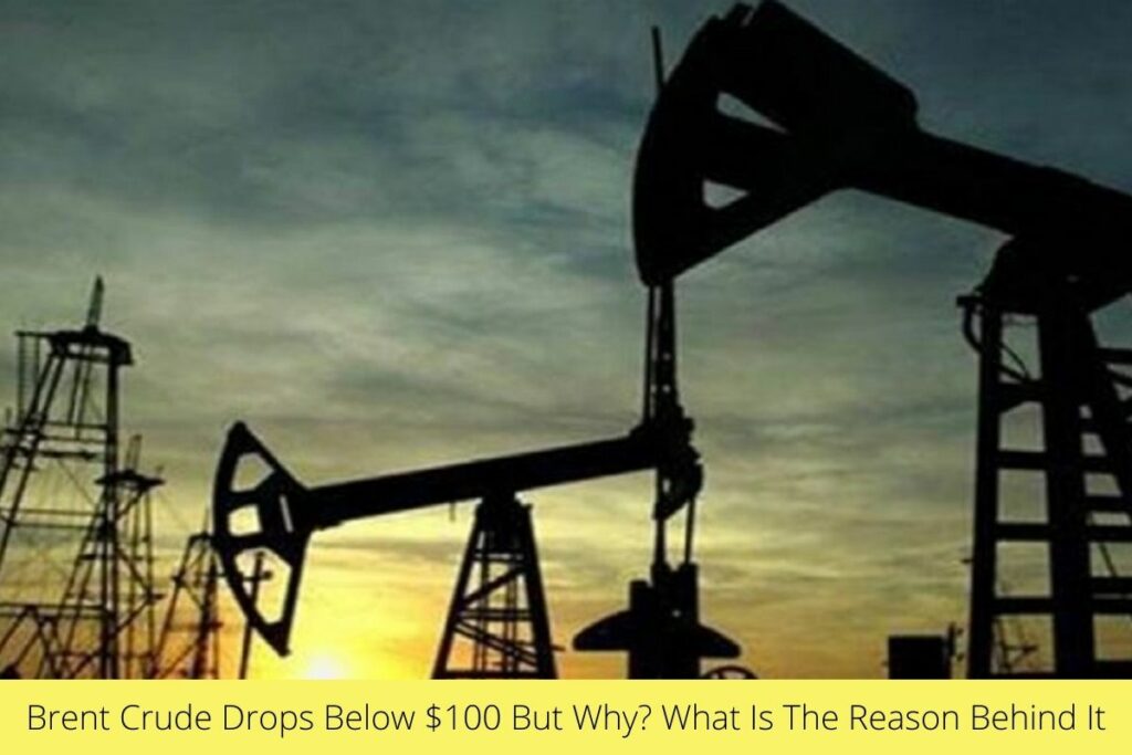 Brent Crude Drops Below $100 But Why What Is The Reason Behind It