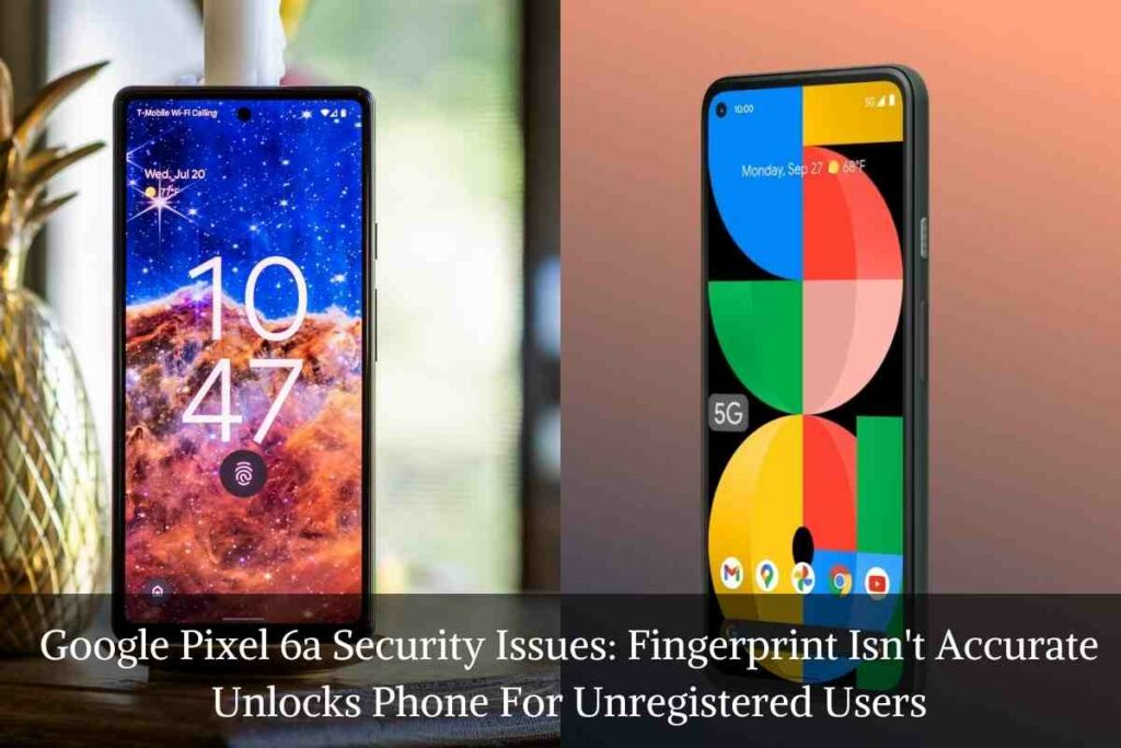 Google Pixel 6a Security Issues Fingerprint Isn't Accurate Unlocks Phone For Unregistered Users