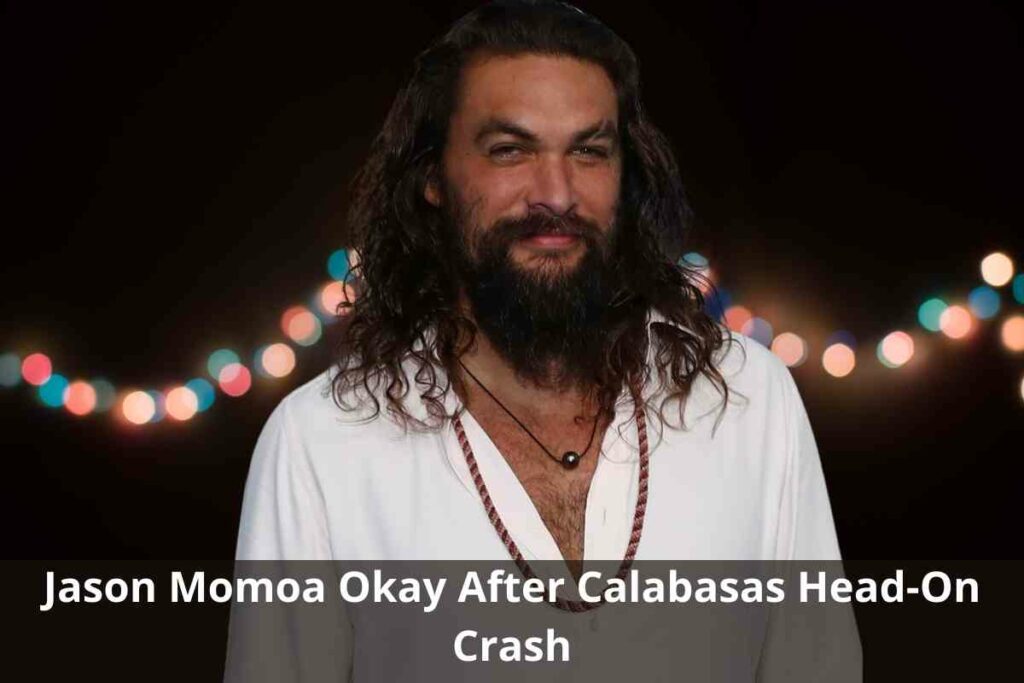 Jason Momoa Okay After Calabasas Head-On Crash