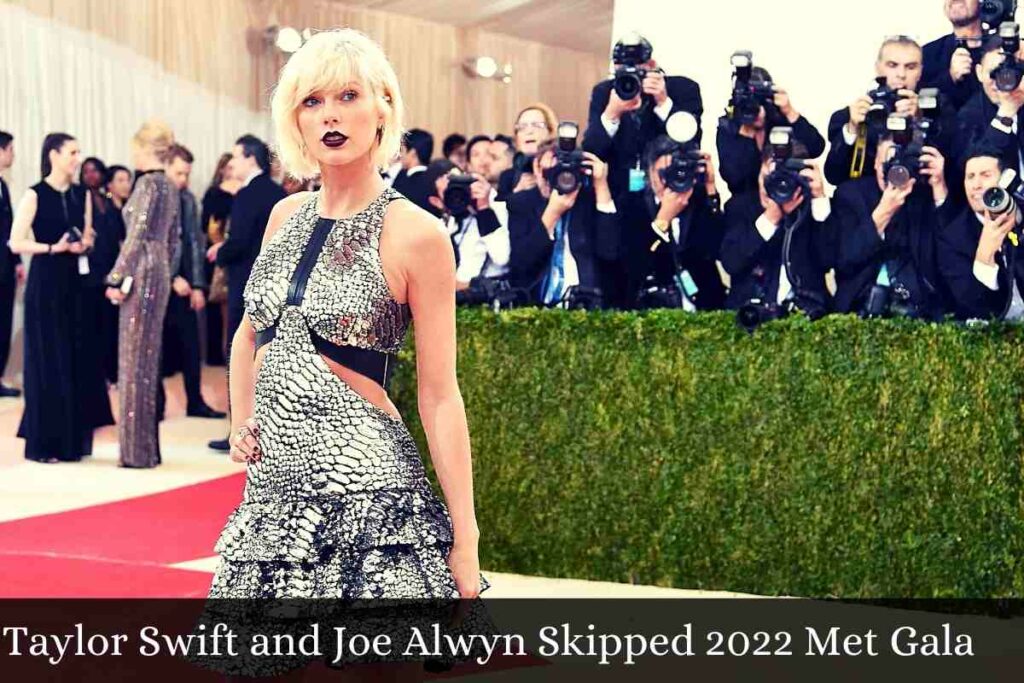 Taylor Swift and Joe Alwyn Skipped 2022 Met Gala
