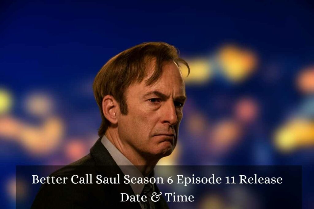 Better Call Saul Season 6 Episode 11 Release Date Status & Time