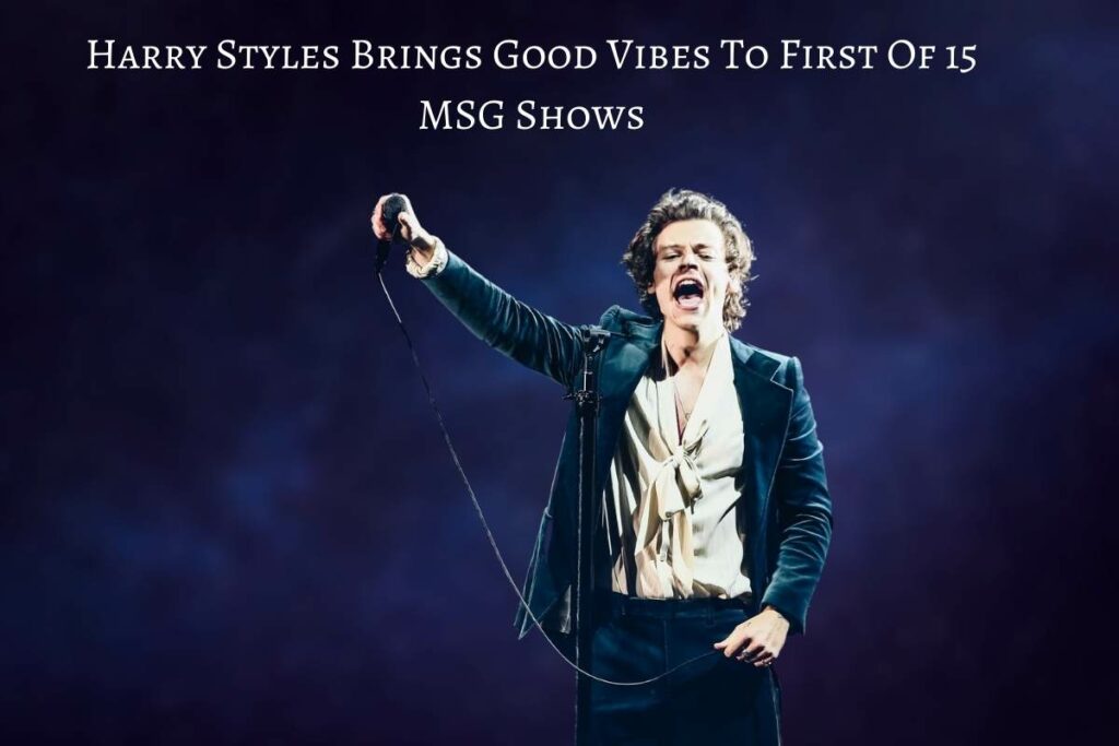 Harry Styles Brings Good Vibes To First Of 15 MSG Shows