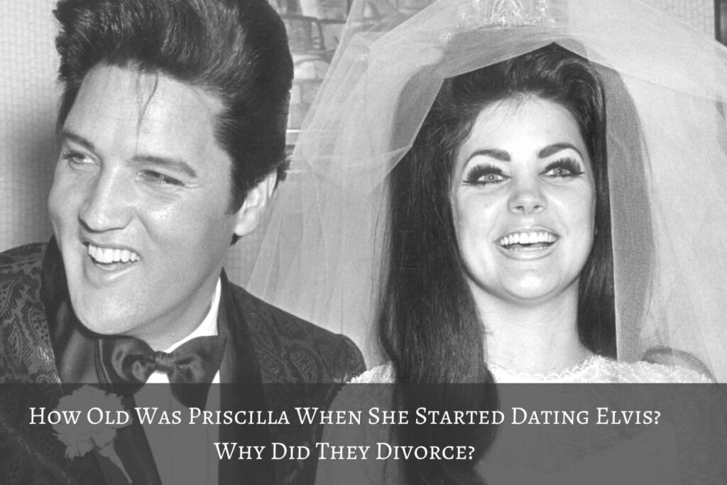 How Old Was Priscilla When She Started Dating Elvis Why Did They Divorce